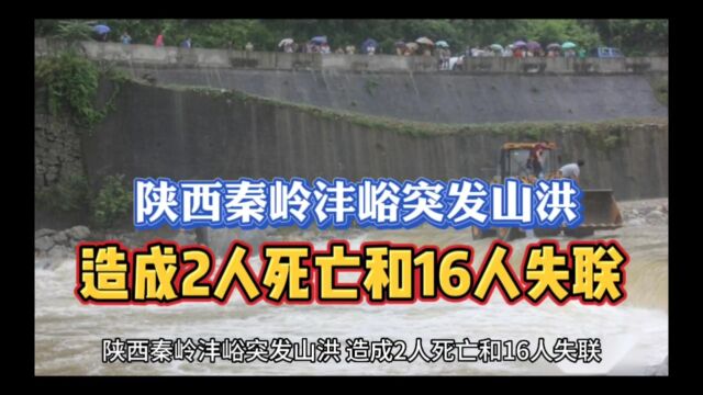 陕西秦岭沣峪突发山洪,造成2人死亡和16人失联