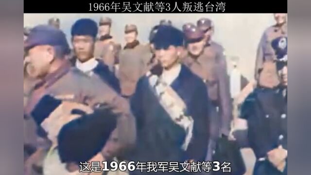 1966年我军吴文献等3人杀害7名战友叛逃到台湾真实影像,后又被我军中途截杀