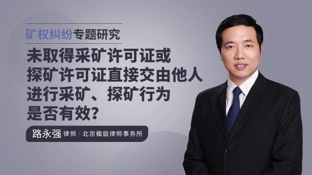 未取得采矿许可证或探矿许可证直接交由他人进行采矿、探矿行为是否有效?