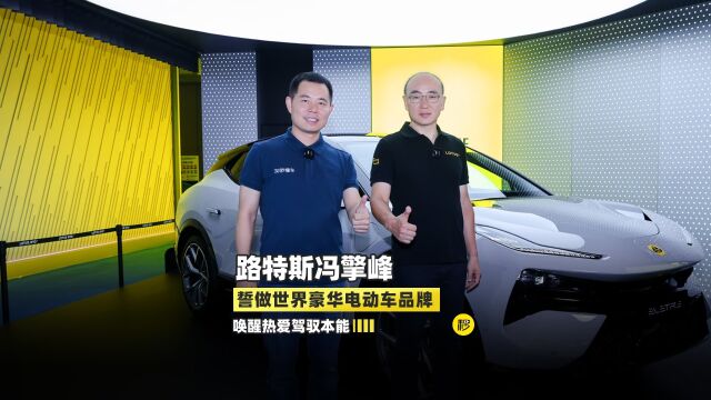 路特斯冯擎峰:誓做世界豪华电动车 唤醒热爱驾驭本能