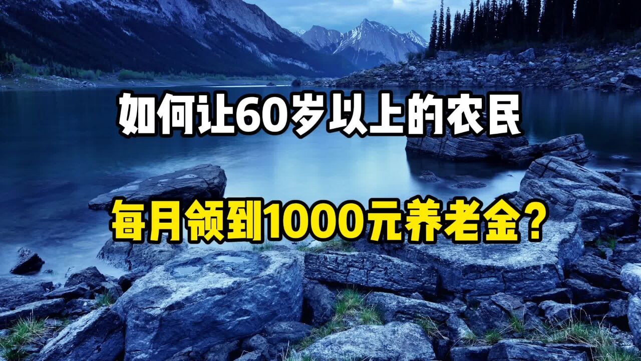 如何可以让60岁以上的农民,每月领到1000元的养老金呢?