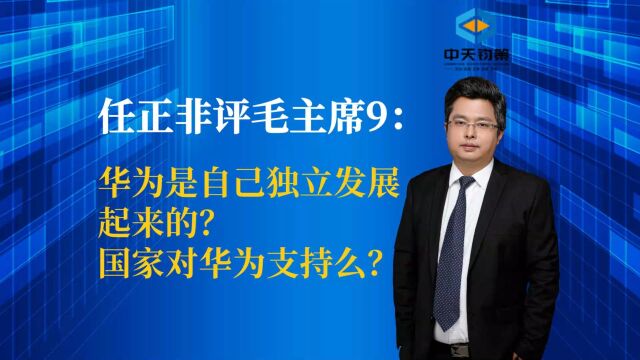 【许OK】任正非评毛主席9:华为是自己独立发展起来的?国家对华为支持么?