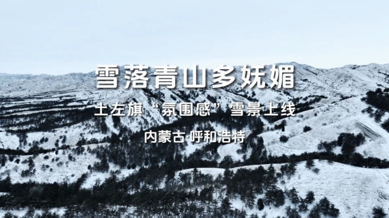 青山绿水看内蒙古|呼和浩特:雪落青山多妩媚 土左旗“氛围感”雪景上线