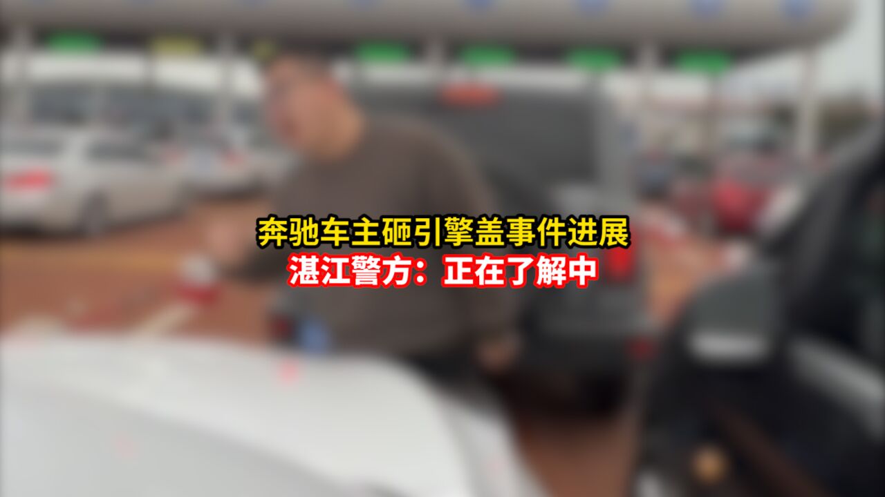 奔驰车主砸引擎盖事件进展 湛江警方:正在了解中