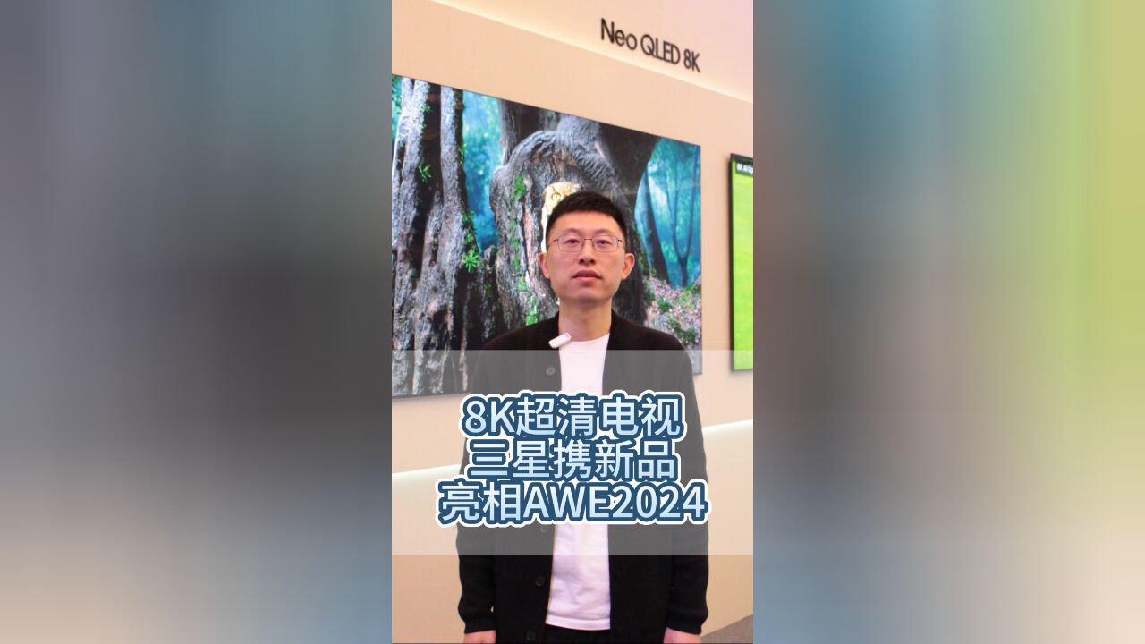 8K超清电视:三星携新品亮相AWE2024