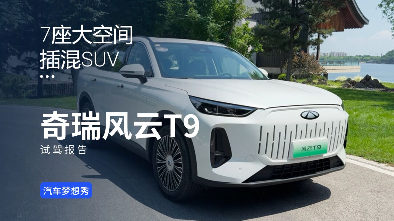 最能打的7座大空间插混SUV 奇瑞风云T9试驾报告