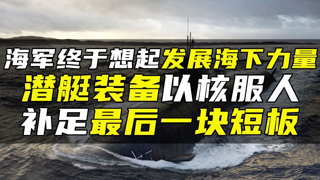 海军终于想起发展海下力量,潜艇装备以核服人,补足最后一块短板