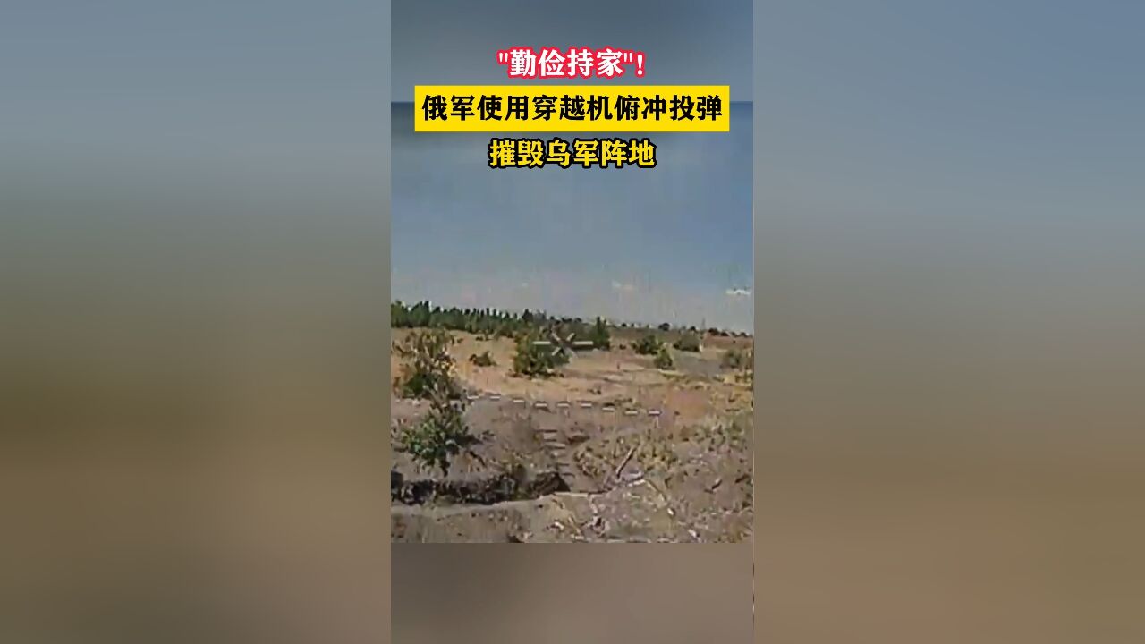 “勤俭持家”!俄军使用穿越机俯冲投弹摧毁乌军阵地