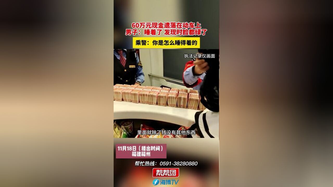 男子60万元现金遗落在动车上,男子:睡着了,发现时脸都绿了,乘警:你是怎么睡得着的