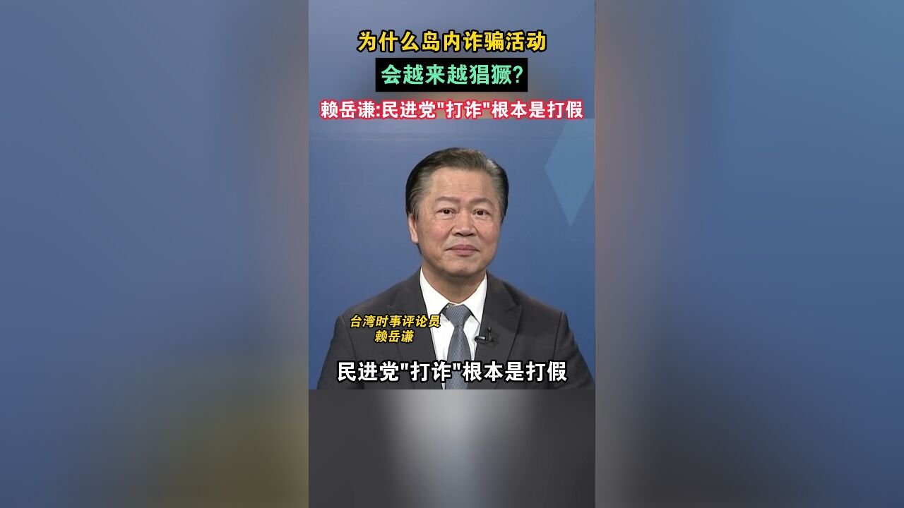 为什么岛内诈骗活动会越来越猖獗?赖岳谦:民进党“打诈”根本是打假