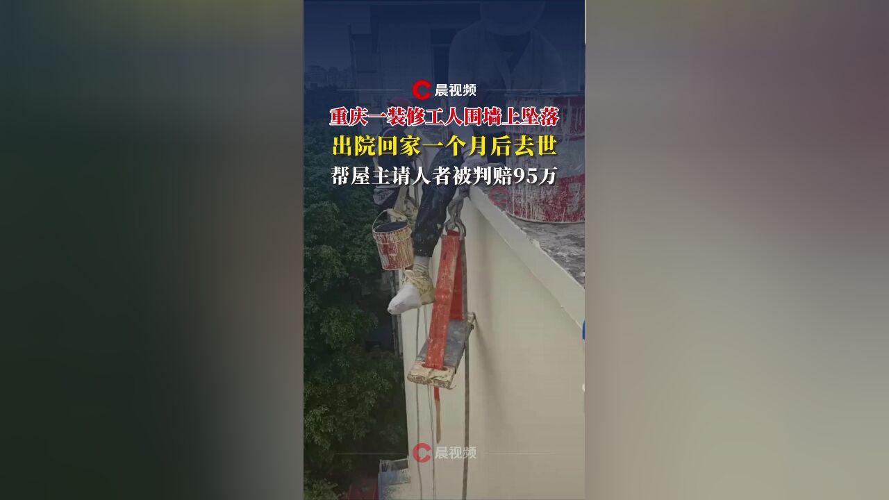 重庆一装修工坠落,出院一个月后去世,帮屋主请人者被判赔95万