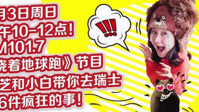 去瑞士必做的6件疯狂的事情 FM101.7《绕着地球跑》