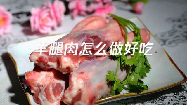 羊腿肉怎么做好吃,羊腿肉的做法