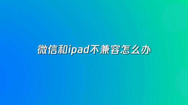 微信和ipad不兼容怎么办