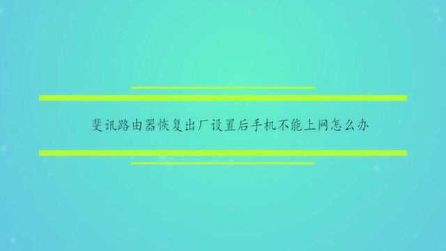 斐讯路由器恢复出厂设置后手机不能上网怎么办