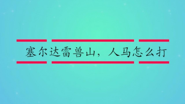 塞尔达雷兽山,人马怎么打