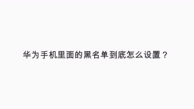 华为手机里面的黑名单到底怎么设置?