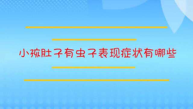 小孩肚子有虫子表现症状有哪些?