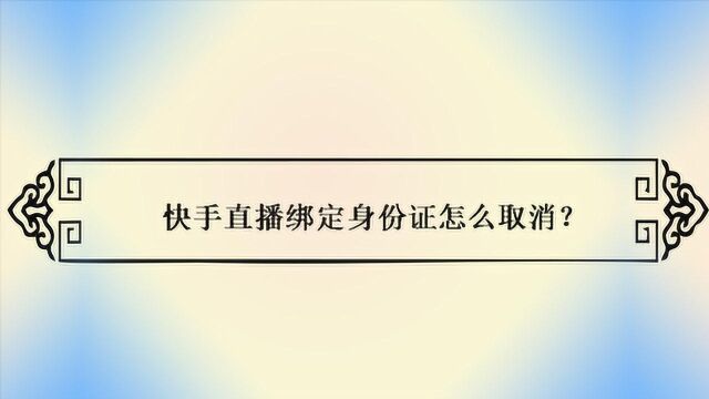 快手直播绑定身份证怎么取消?