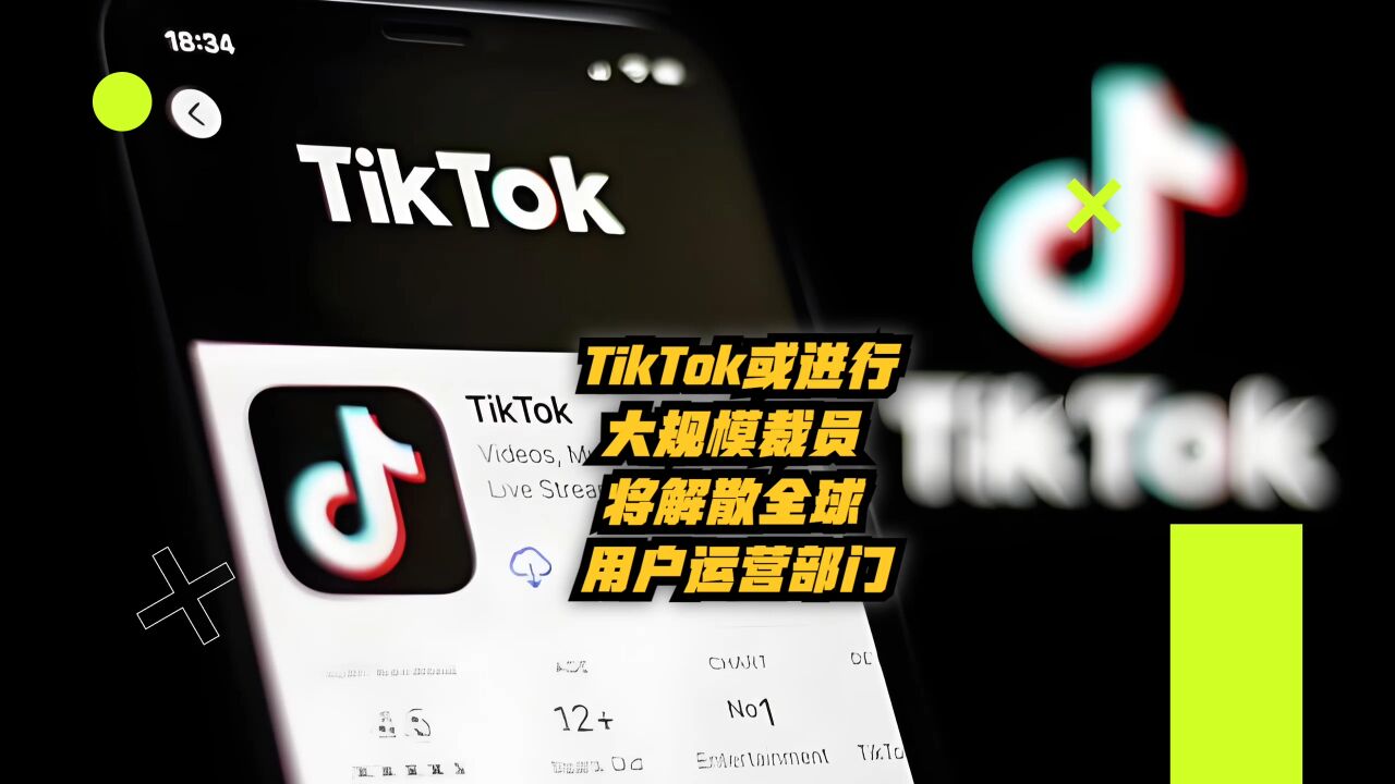 TikTok或进行大规模裁员:将解散全球用户运营部门