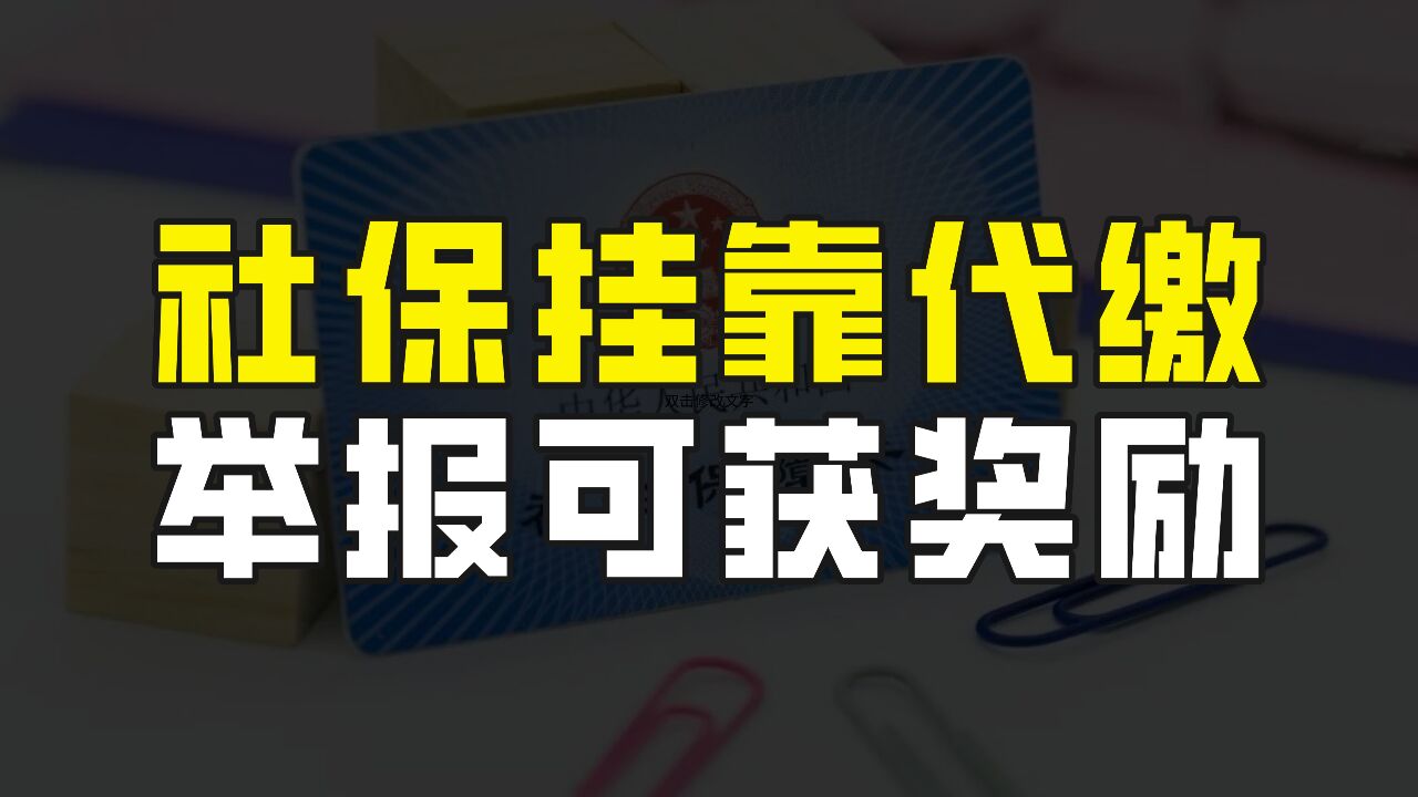 发现社保挂靠代缴等行为,可以举报了,最高可获奖励10万元!