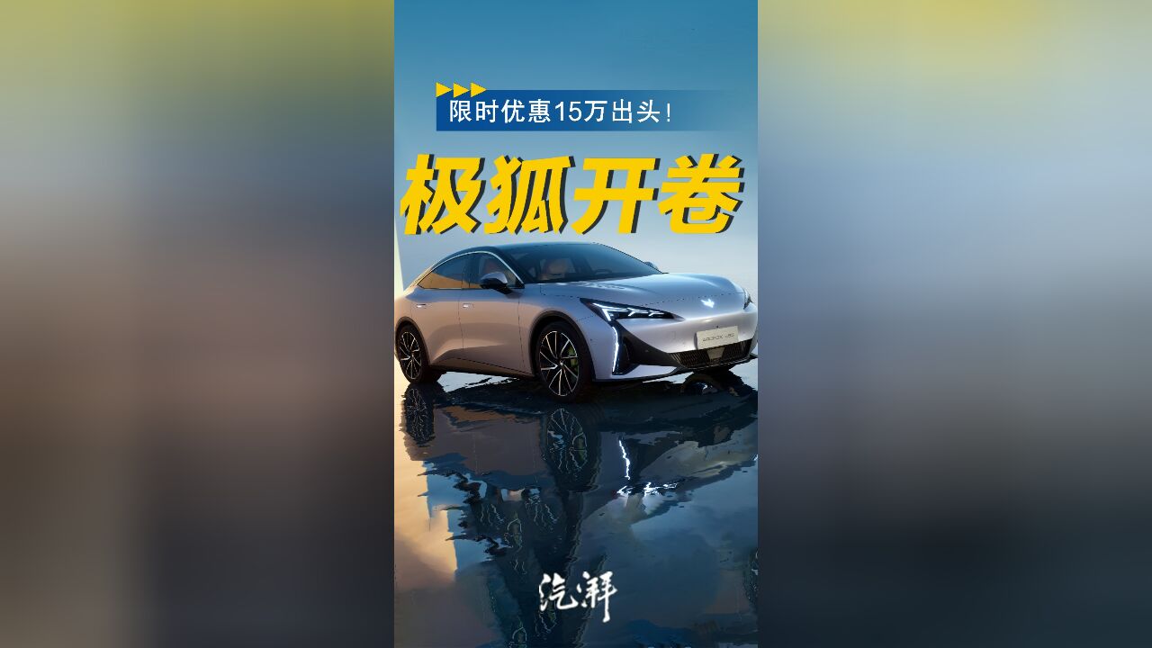 限时优惠15万出头!B级纯电轿车,全维度安全+智驾,极狐疯了?