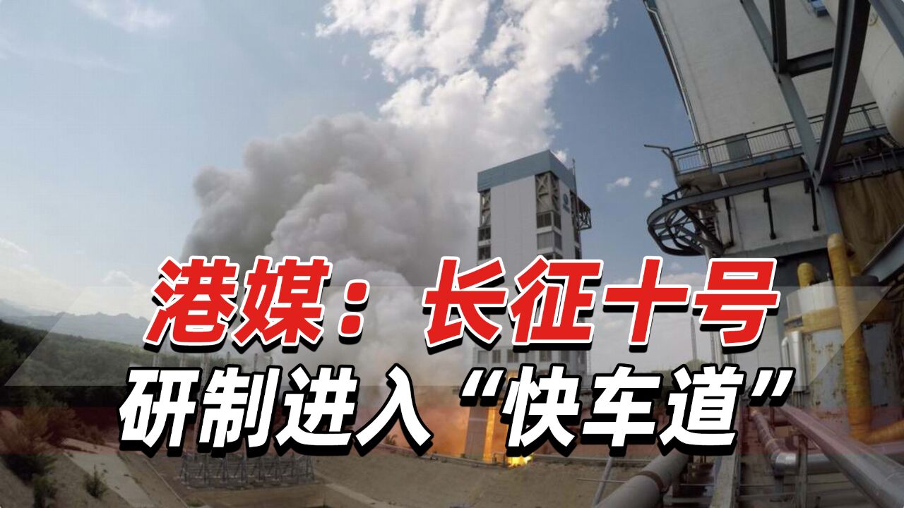 港媒关注:长征十号研制进入“快车道”,该火箭将用于载人登月