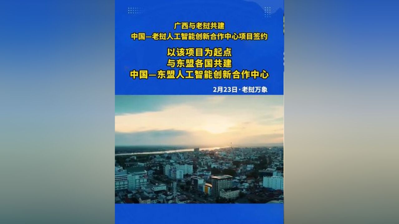 以该项目为起点,与东盟各国共建中国—东盟人工智能创新合作中心 广西与老挝共建中国—老挝人工智能创新合作中心项目签约