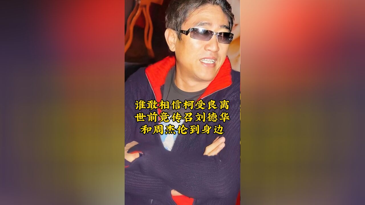 柯受良离世前,竟传召刘德华和周杰伦到身边