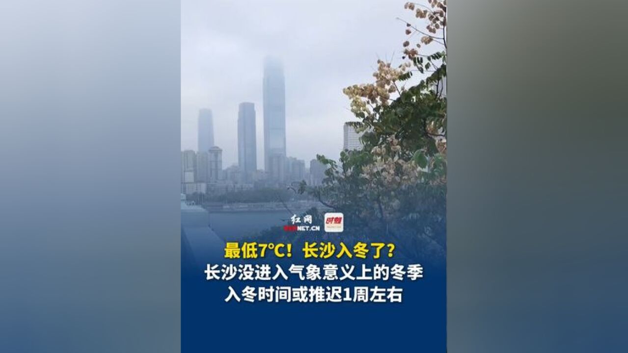 最低7℃!长沙入冬了?11月22日,长沙气象台权威回应:长沙没进入气象意义上的冬季,入冬时间或推迟1周左右