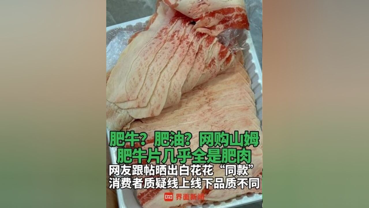 肥牛?肥油?网购山姆肥牛片几乎全是肥肉 ,网友跟帖晒出白花花“同款”,消费者质疑线上线下品质不同