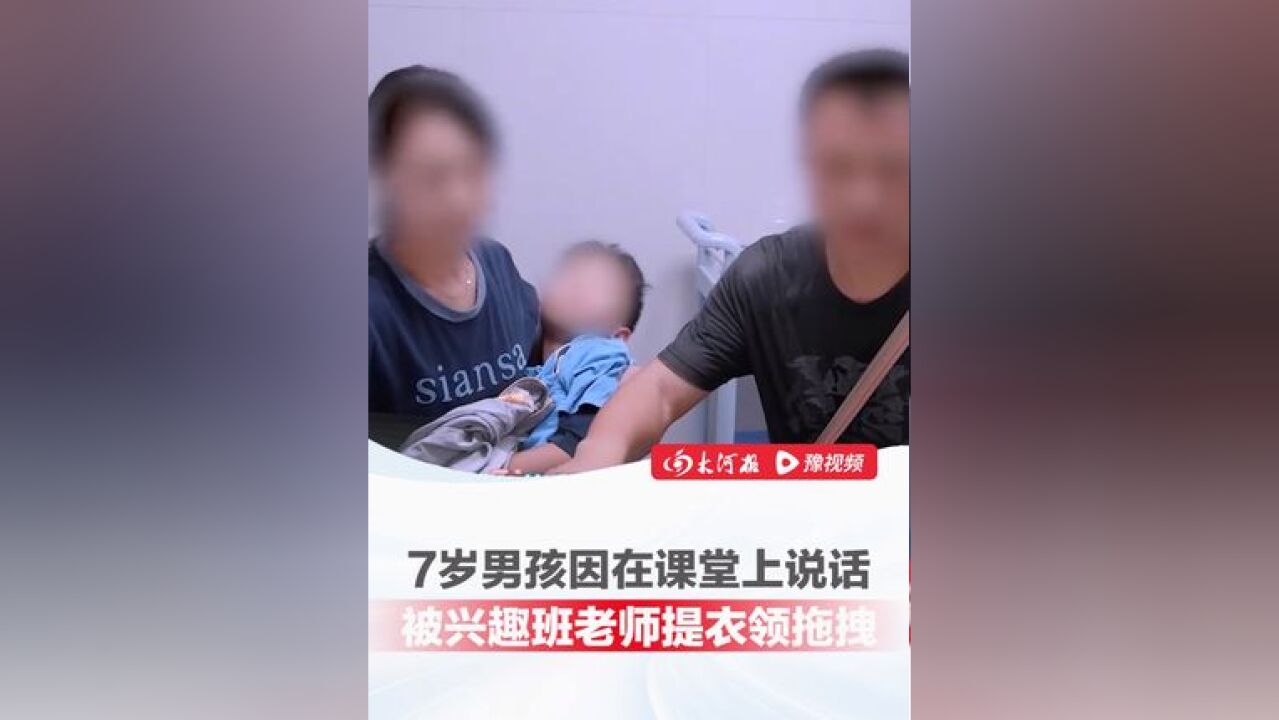 7岁男孩称因在课堂上说话,被兴趣班老师提衣领拖拽致头部撞墙,男孩:“当时疼得话都说不出来”家长果断选择报警就医