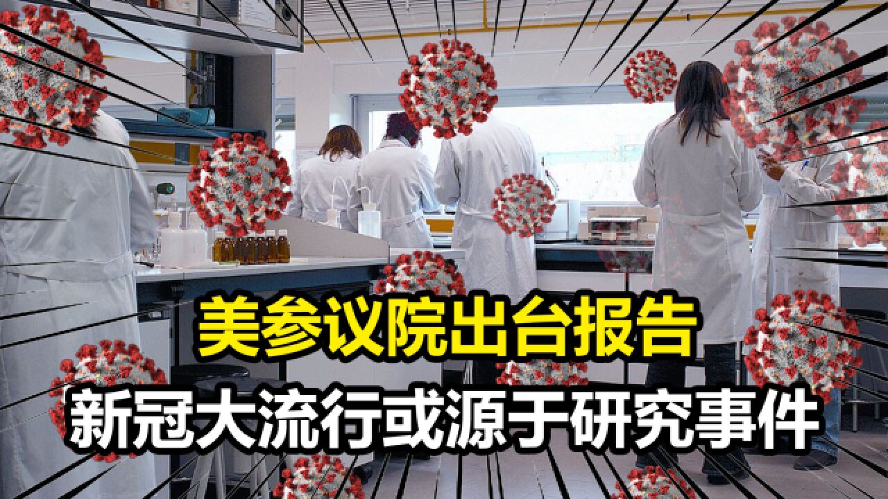 承认制造病毒?美国参议院报告称,本轮新冠大流行或源于研究事件