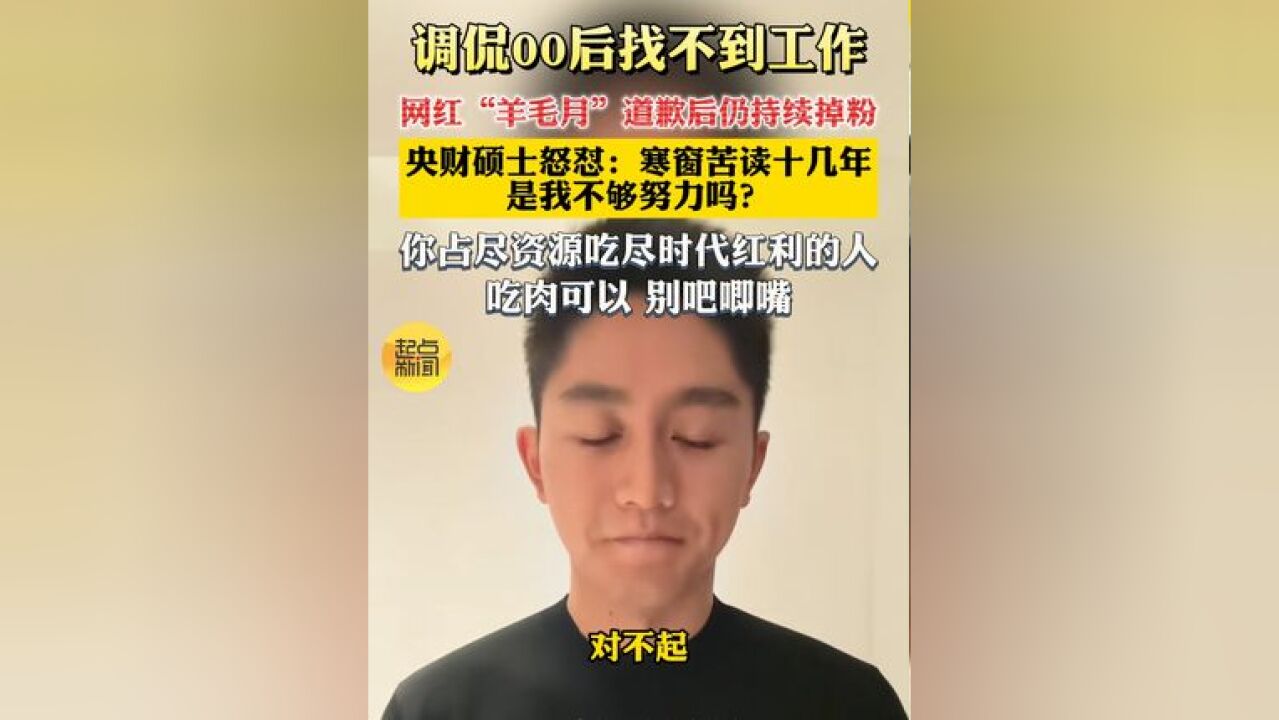 调侃00后找不到工作,网红“羊毛月”道歉后仍持续掉粉,央财硕士怒怼:寒窗苦读十几年是我不够努力吗?