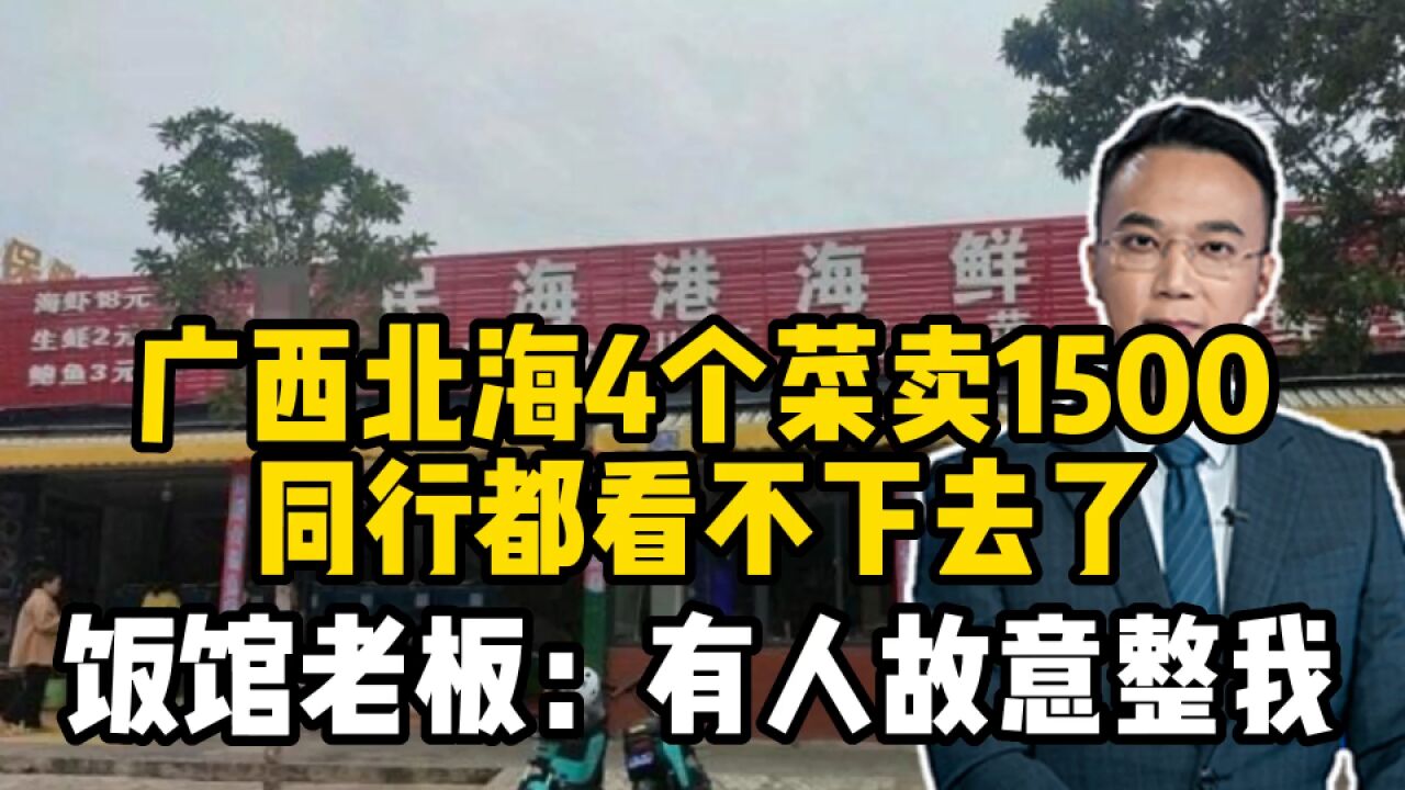 广西北海4个菜卖1500,同行都看不下去了!饭馆老板:有人故意整我