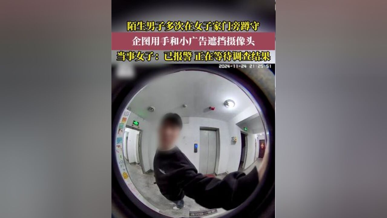 陌生男子多次在女子家门旁蹲守,还企图用手和小广告遮挡摄像头