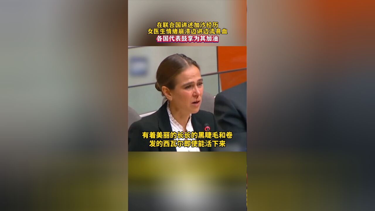 女医生在联合国讲述加沙经历,情绪崩溃边讲边流鼻血,各国代表鼓掌为其加油