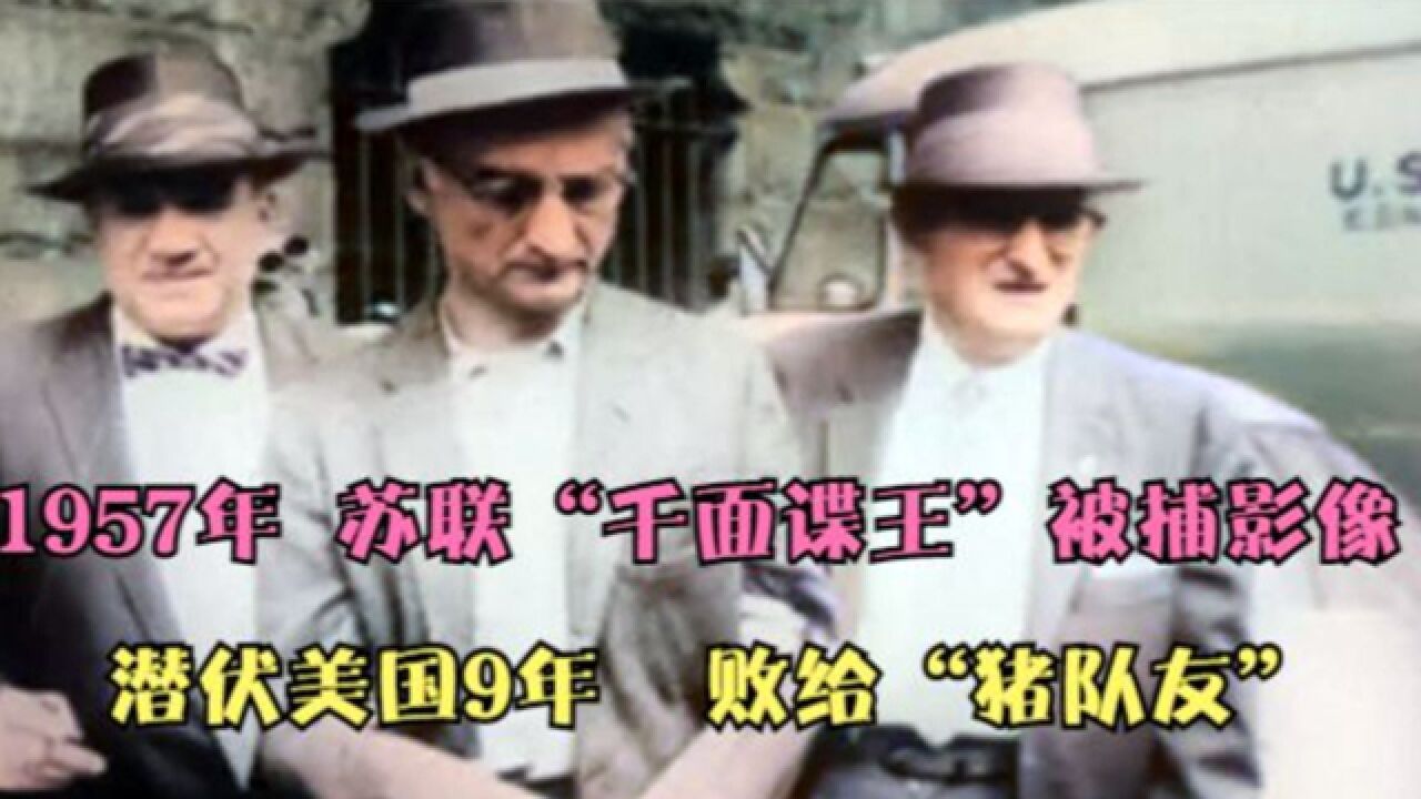 1957年,苏联“千面谍王”被捕影像,潜伏9年却败给“猪队友”