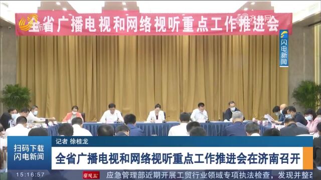 全省广播电视和网络视听重点工作推进会在济南召开