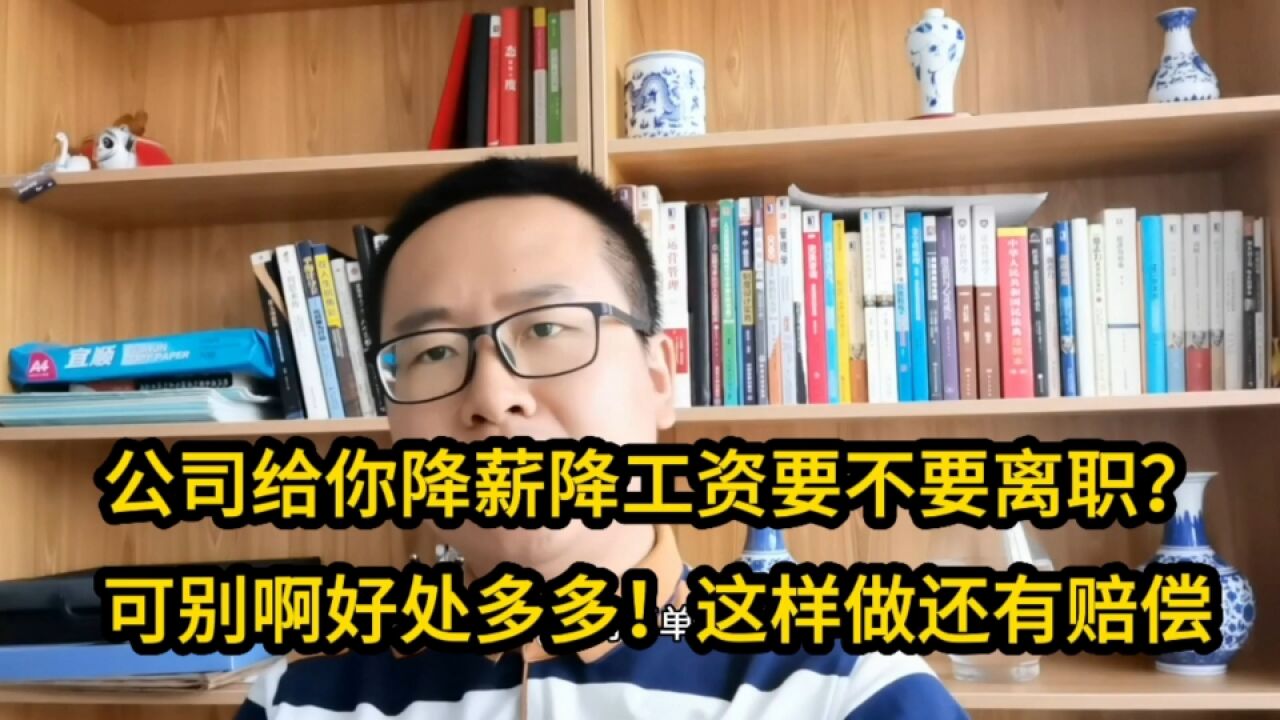 公司给你降薪降工资要不要离职?可别啊好处多多!这样做还有赔偿