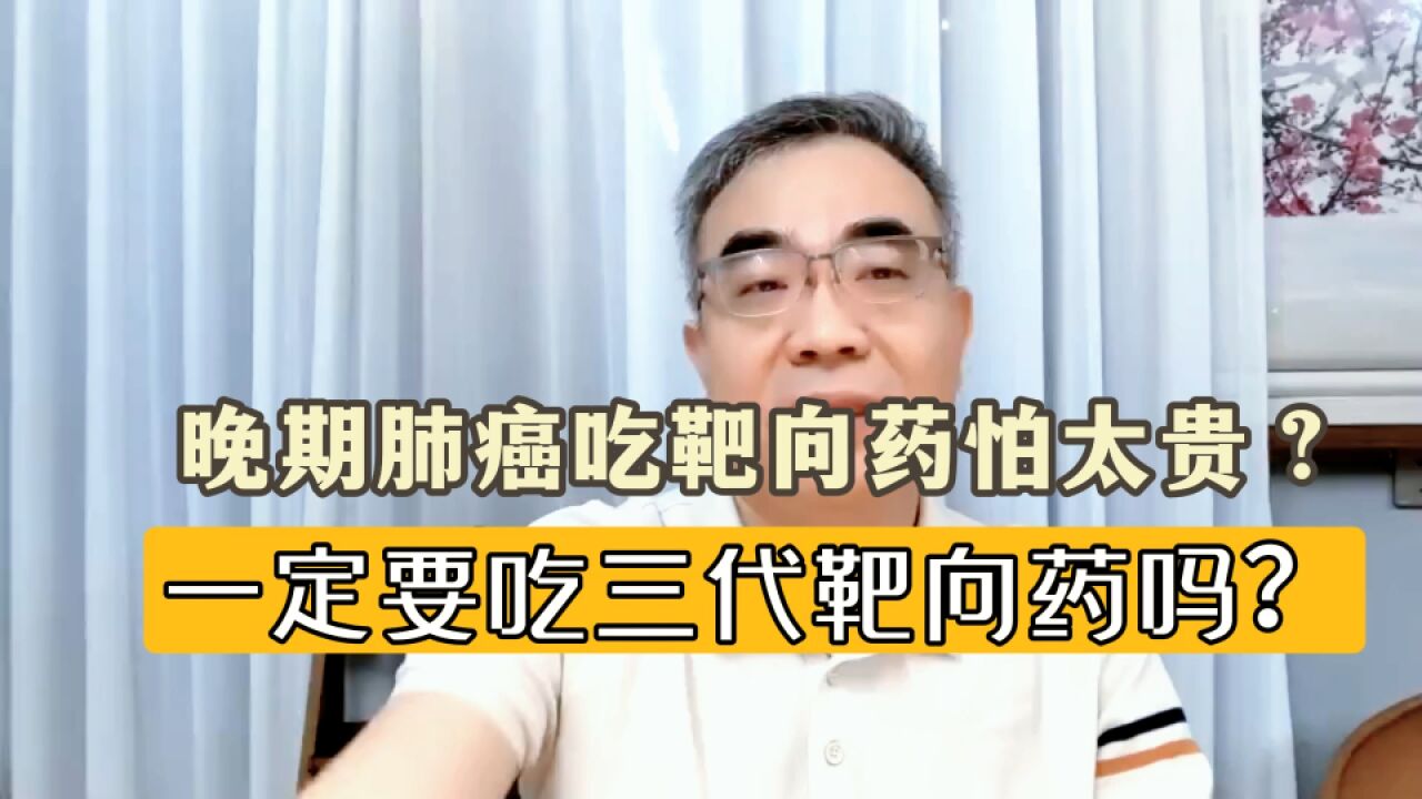 晚期肺癌吃靶向药,怕没钱吃不起?非要选三代最好?讲讲大实话