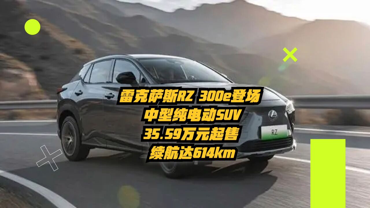 雷克萨斯RZ 300e登场!中型纯电动SUV,35.59万元起,续航达614km