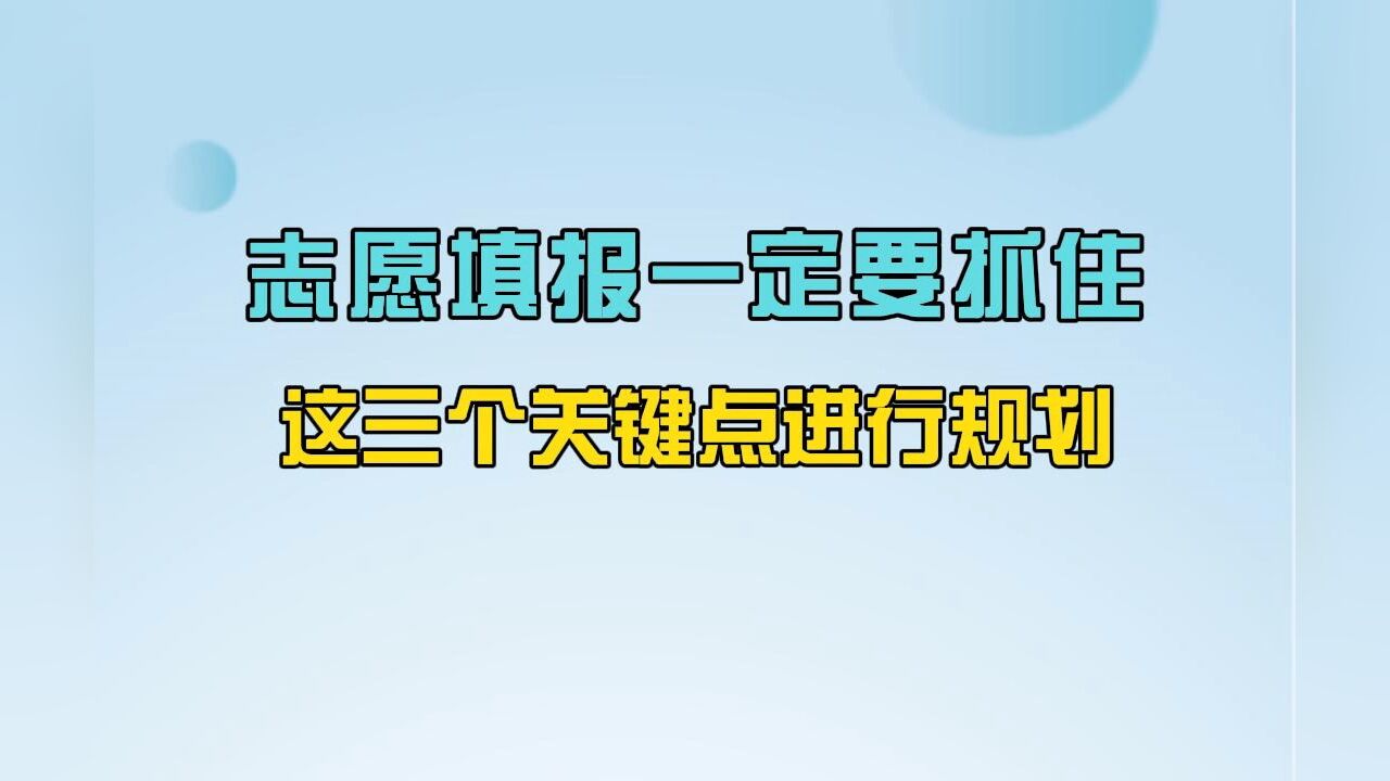 志愿填报学业规划必须了解的10个常识:志愿填报一定要抓住这三个关键点进行规划