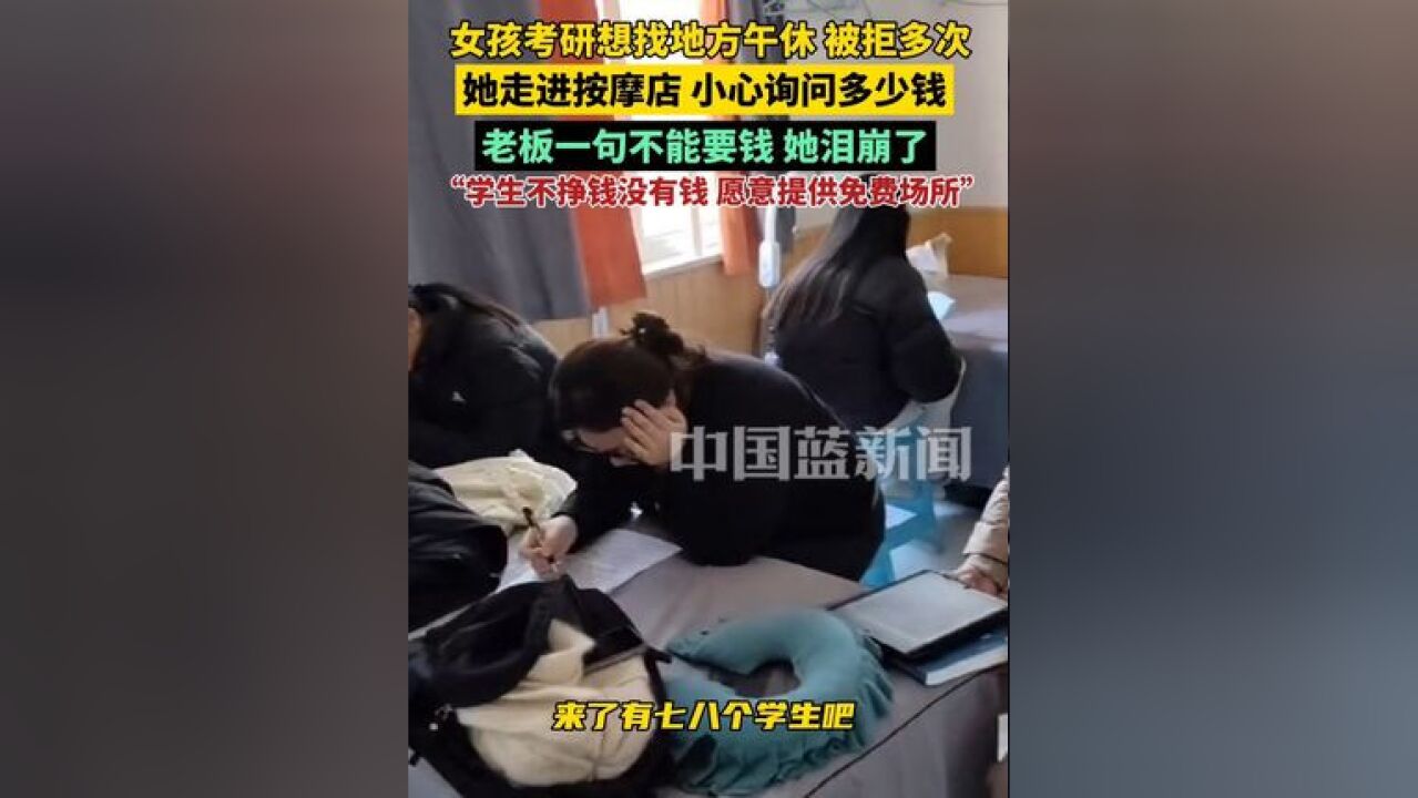 女孩考研想找地方午休,被拒绝多次后,她走进按摩店小心询问两天午休多少钱?老板一句不要钱,她瞬间泪崩了,“学生不挣钱也没有钱,原来爱真的是相...