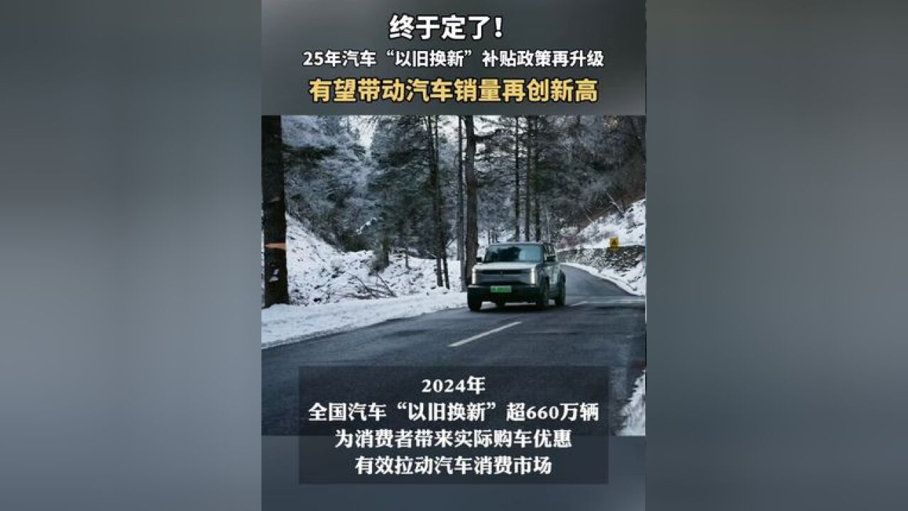 显示,2024汽车以旧换新超660万辆 ,25年版“以旧换新”政策继续升级扩大补贴范围,提升补贴金额!