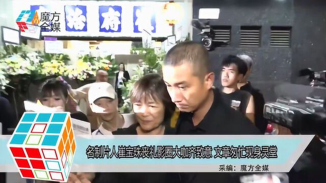 名制片人崔宝珠丧礼影圈大咖齐致意 文章匆忙现身灵堂