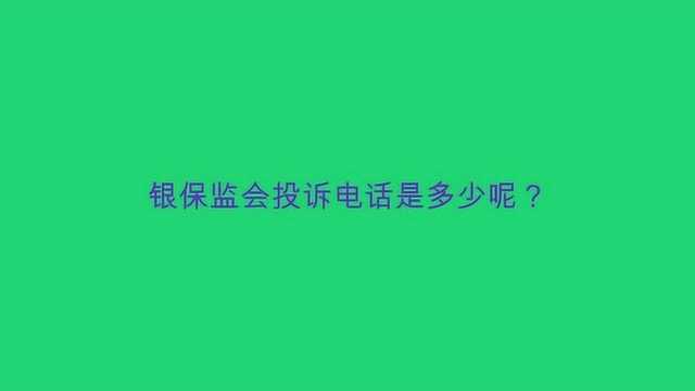 银保监会投诉电话是多少呢?