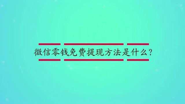 微信零钱免费提现方法是什么?