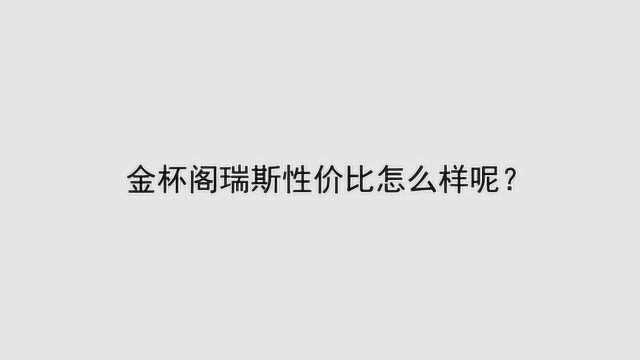 金杯阁瑞斯性价比怎么样呢?