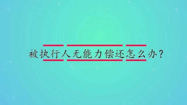 被执行人无能力偿还怎么办?